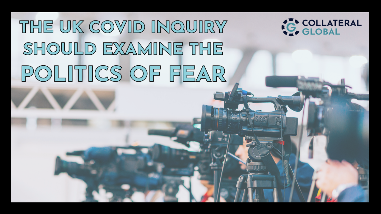 The UK Covid Inquiry should examine the politics of fear - Collateral ...